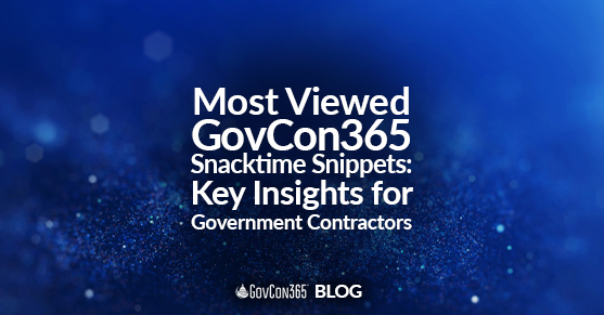 Most Viewed GovCon365 Snacktime Snippets: Key Insights for Government Contractors