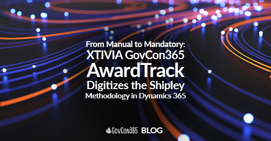 From Manual to Mandatory: XTIVIA GovCon365 AwardTrack Digitizes the Shipley Methodology in Dynamics 365