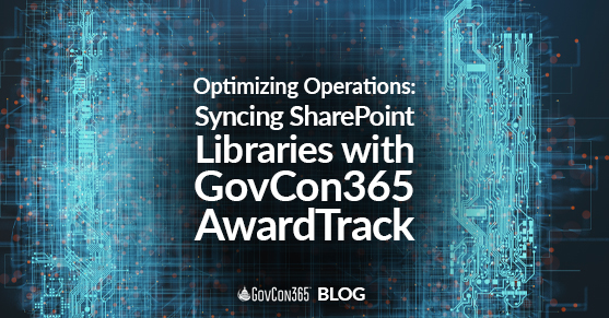 Optimizing Operations: Syncing SharePoint Libraries with GovCon365 AwardTrack