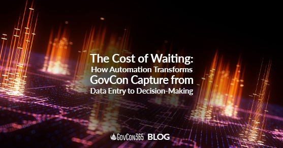 The Cost of Waiting: How Automation Transforms GovCon Capture from Data Entry to Decision-Making