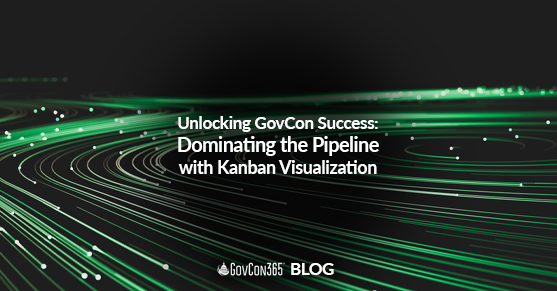 Unlocking GovCon Success: Dominating the Pipeline with Kanban Visualization