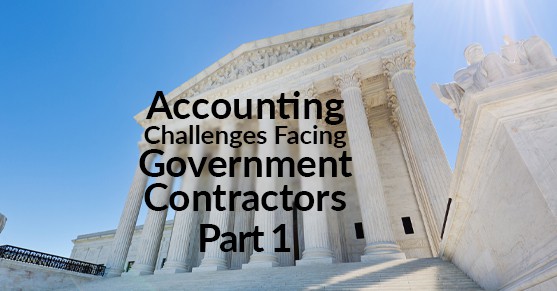Accounting Challenges Facing Government Contractors – Part 1