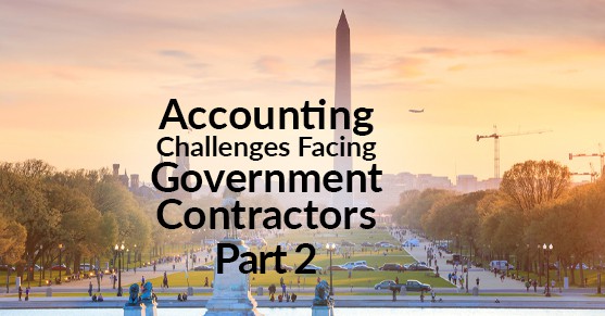 Accounting Challenges Facing Government Contractors – Part 2