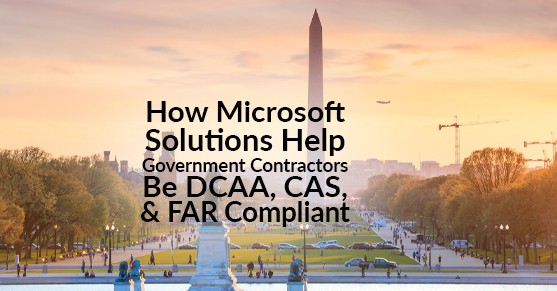 How Microsoft Solutions Help Government Contractors Be DCAA, CAS, and FAR Compliant