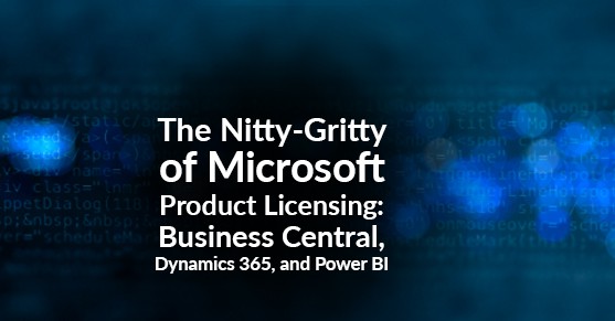 The Nitty-Gritty of Microsoft Product Licensing: Business Central, Dynamics 365, and Power BI