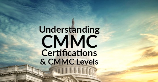 Understanding CMMC Certifications and CMMC Levels